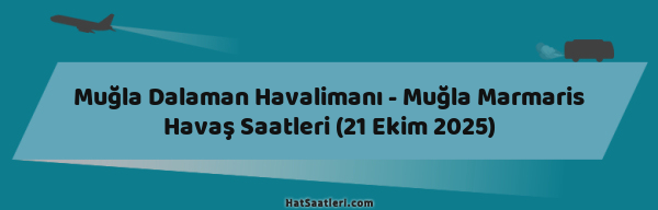 Muğla Dalaman Havalimanı - Muğla Marmaris Havaş Saatleri (21 Ekim 2025)